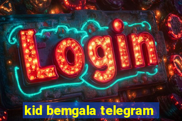 kid bemgala telegram